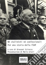 Né stalinisti né confessionali. Per una storia della FIAP libro