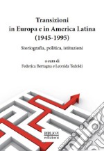 Transizioni in Europa e in America Latina (1945-1995). Storiografia, politica, istituzioni libro