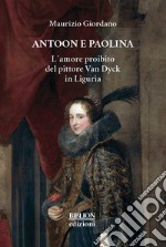 Antoon e Paolina. L'amore proibito del pittore Van Dyck in Liguria libro