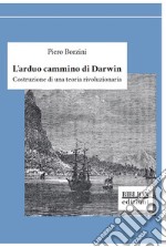 L'arduo cammino di Darwin. Costruzione di una teoria rivoluzionaria libro