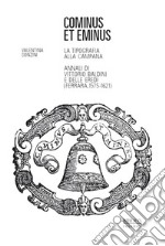 Cominus et eminus. La tipografia alla Campana. Annali di Vittorio Baldini e delle eredi (Ferrara, 1575-1621)