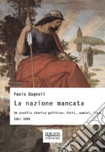 La nazione mancata. Un profilo storico-politico: fatti, uomini, idee. 1861-1899 libro