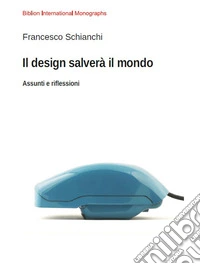 Il design salverà il mondo. Assunti e riflessioni libro