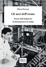 Gli anni dell'atomo. Storia dell'industria elettronucleare in Italia libro