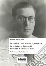 Le delusioni della speranza. Carlo Ludovico Ragghianti militante di un'Italia nuova