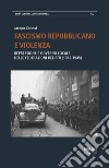 Fascismo repubblicano e violenza. Repressione e governo locale delle federazioni del PFR (1943-1945) libro