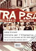 Sinistra per l'Alternativa. Storia di una corrente del PSI (1976-1984) libro