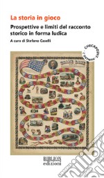 La storia in gioco. Prospettive e limiti del racconto storico in forma ludica libro