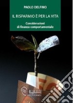 Il risparmio è per la vita. Considerazioni di finanza comportamentale libro