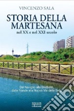 Storia della Martesana nel XX e nel XXI secolo. Dal Naviglio alla BreBeMi, dalle filande alla Nuova Via della Seta libro