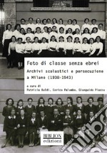 Foto di classe senza ebrei. Archivi scolastici e persecuzione a Milano (1938-1943) libro