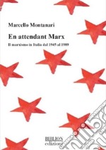 En attendant Marx. Il marxismo in Italia dal 1945 al 1989 libro