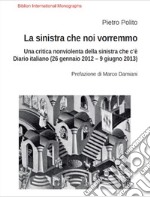 La sinistra che noi vorremmo. Una critica nonviolenta della sinistra che c'è. Diario italiano (26 gennaio 2012-9 giugno 2013) libro