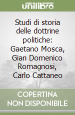 Studi di storia delle dottrine politiche: Gaetano Mosca, Gian Domenico Romagnosi, Carlo Cattaneo libro