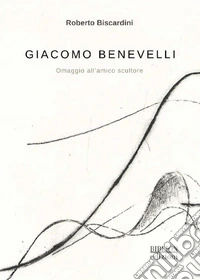 Giacomo Benevelli. Omaggio all'amico scultore libro
