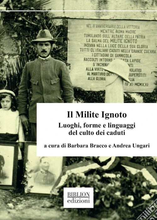 Il Milite Ignoto. Luoghi, forme e linguaggi del culto dei caduti
