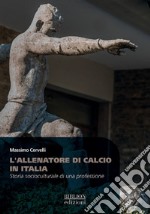 L'allenatore di calcio in Italia. Storia socioculturale di una professione libro