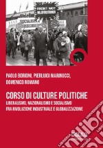 Corso di culture politiche. Liberalismo, nazionalismo e socialismo fra rivoluzione industriale e globalizzazione