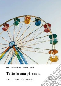 Tutto in una giornata. Antologia di racconti 2024 libro