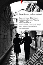 Pontiformi infratuazioni. Racconti brevi dalla Nuova Zelanda sull'amore, Venezia e l'Ulisse di Joyce libro