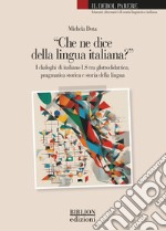 «Che ne dice della lingua italiana?». I dialoghi di italiano LS tra glottodidattica, pragmatica storica e storia della lingua libro