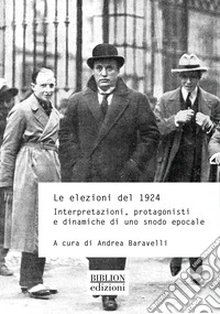 Le elezioni politiche del 1924. Interpretazioni, protagonisti e dinamiche di uno snodo epocale libro