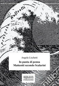 In punta di penna. Matteotti secondo Scalarini libro