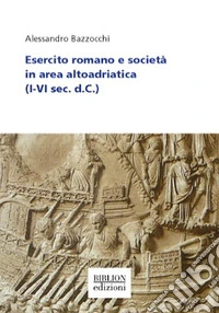 Esercito romano e società in area altoadriatica (I-VI sec. d. C.) libro