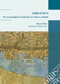 Adriatico. Per un paradigma storiografico tra cultura e identità libro