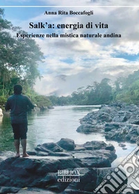 Salk'a: energia di vita. Esperienze nella mistica naturale andina libro