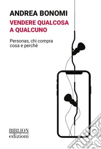 Vendere qualcosa a qualcuno. Personas, chi compra cosa e perché libro