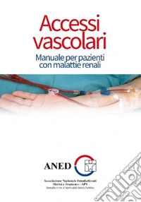 Accessi vascolari. Manuale per pazienti con malattie renali libro