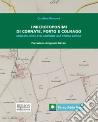 I microtoponimi di Cornate, Porto e Colnago. Nomi di luogo che cantano una storia antica libro