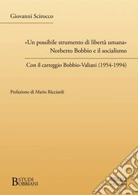 «Un possibile strumento di libertà umana». Norberto Bobbio e il socialismo. Con il carteggio Bobbio-Valiani (1954-1994) libro