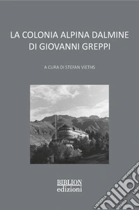 La colonia alpina Dalmine di Giovanni Greppi libro