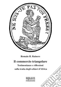 Il commercio triangolare. Testimonianze e riflessioni sulla tratta degli schiavi d'Africa