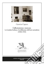 Collezionismo e mercato. La London Gallery e la diffusione dell'arte surrealista (1938-1950) libro