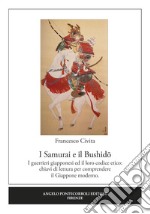 I samurai e il Bushido. I guerrieri giapponesi ed il loro codice etico: chiavi di lettura per comprendere il Giappone moderno