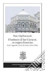 Il battistero di San Giovanni, un enigma fiorentino. Studi, leggende e verità da Dante a Ken Follett libro