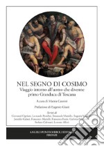 Nel segno di Cosimo. Viaggio intorno all'uomo che divenne primo Granduca di Toscana libro