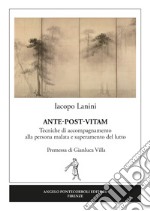 Ante-post-vitam. Tecniche di accompagnamento alla persona malata e superamento del lutto libro