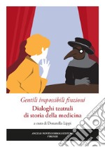 Gentili impossibili finzioni. Dialoghi teatrali di storia della medicina libro