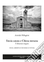 Eresia catara e Chiesa romana. Il dissenso negato. Fede, libertà di pensiero e potere libro