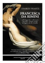 Francesca da Rimini nella leggenda e nella storia con fregi e disegni inediti di Ingres e di Ary Scheffer. Ediz. bilingue