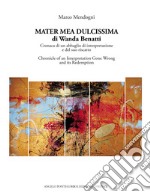 Mater mea dulcissima di Wanda Benatti. Cronaca di un abbaglio di interpretazione e del suo riscatto-Chronicle of an interpretation gone wrong and its redemption. Ediz. bilingue libro