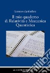 Il mio quaderno di relatività e meccanica quantistica. Nuova ediz. libro