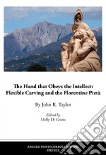 The Hand that Obeys the Intellect: Flexible Carving and the Florentine Pietà libro