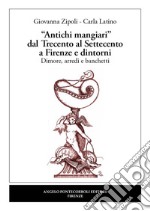 «Antichi mangiari» dal Trecento al Settecento a Firenze e dintorni