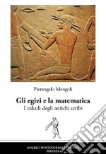 Gli egizi e la matematica. I calcoli degli antichi scribi. Nuova ediz. libro