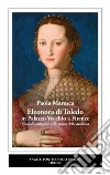 Eleonora di Toledo in Palazzo Vecchio a Firenze. Simboli e allegorie nelle stanze della duchessa libro di Maresca Paola